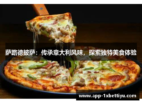 萨路德披萨:传承意大利风味,探索独特美食体验 萨路德披萨:传承意大利风味,探索独特美食体验
