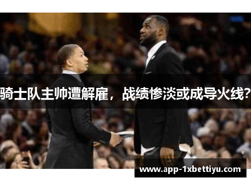 骑士队主帅遭解雇，战绩惨淡或成导火线？