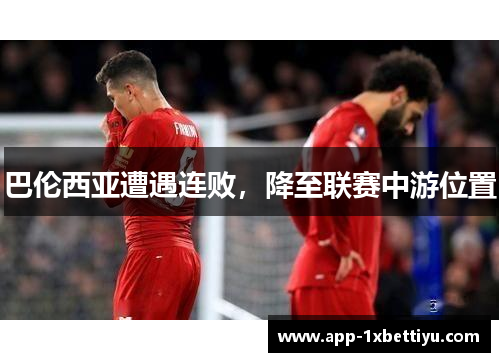 巴伦西亚遭遇连败,降至联赛中游位置 巴伦西亚遭遇连败,降至联赛中游位置