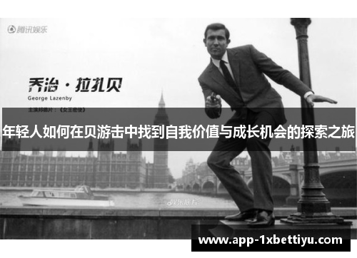 年轻人如何在贝游击中找到自我价值与成长机会的探索之旅 年轻人如何在贝游击中找到自我价值与成长机会的探索之旅